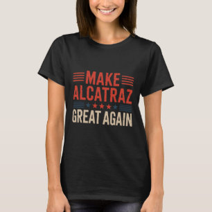 Make Alcatraz Great Again Trump 6 T-Shirt