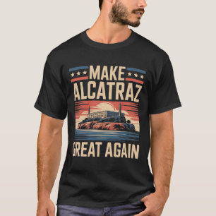 Make Alcatraz Great Again Trump 7 T-Shirt