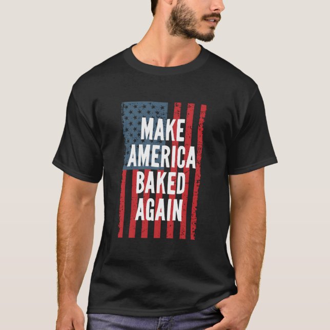 Make America Baked Again Fourth Of July Independen T-Shirt (Front)