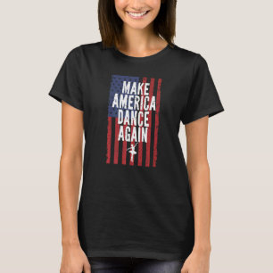 Make America Dance Again Ballet Dancing 4th Of Jul T-Shirt