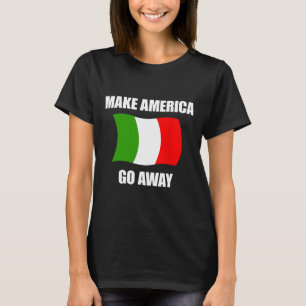 Make America Go Away - Italy Italian Flag Anti Tru T-Shirt