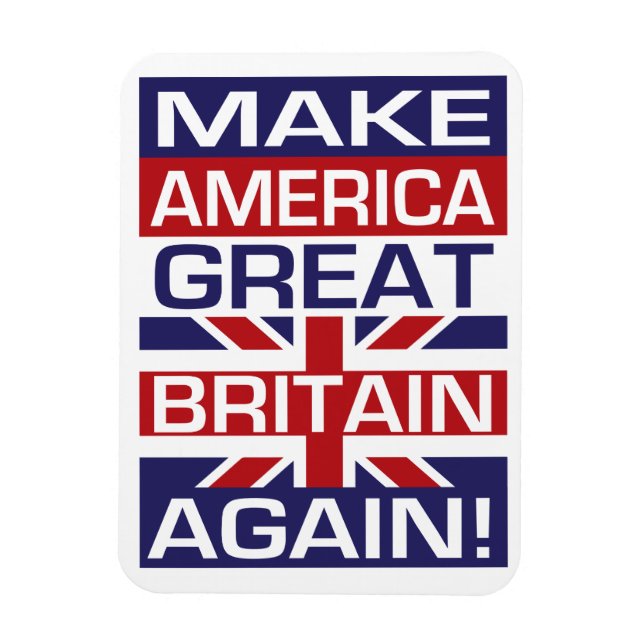 Make America Great Britain Again!It would seem in Magnet (Vertical)