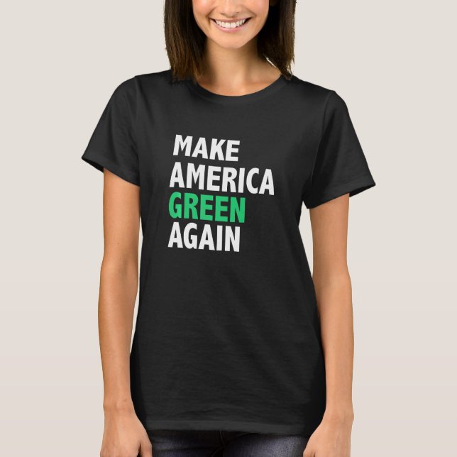 Make America Green Again Environment Climate Chang T-Shirt (Front)