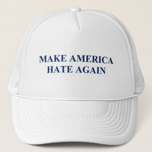 Make America Hate Again- Anti- Donald Trump 2016 Trucker Hat