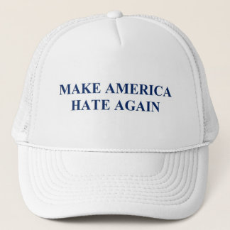 Make America Hate Again- Anti- Donald Trump 2016 Trucker Hat