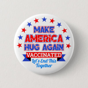 MAKE AMERICA HUG AGAIN I GOT VACCINATED 6 CM ROUND BADGE