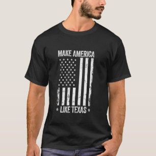 Make America Like Texas Funny US Flag Patriotic Pa T-Shirt