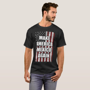 Make America Mexico Again Shirt   Funny Trump Gift