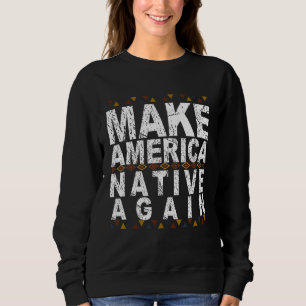 Make America Native Again Indigenous Day Sweatshirt