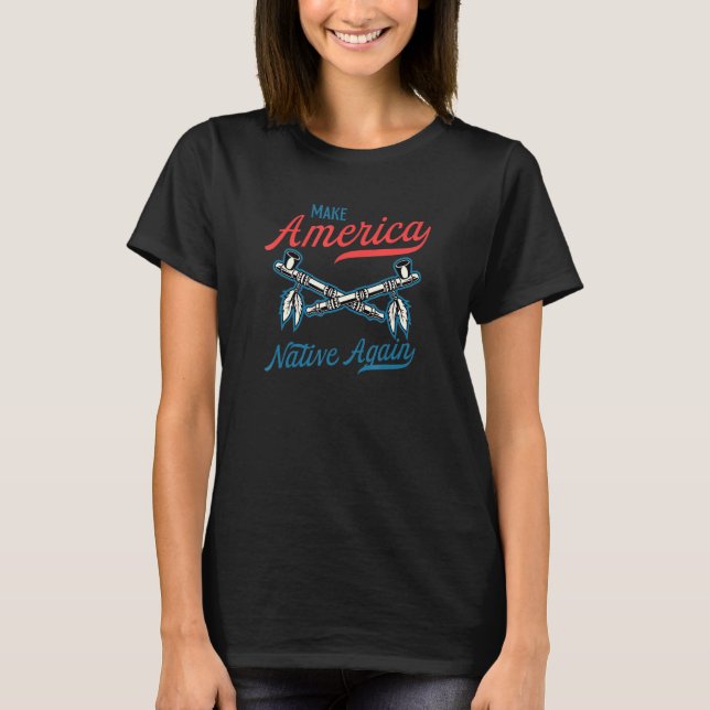 Make America Native Again Pride Indigenous Peoples T-Shirt (Front)