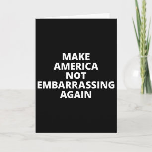 Make America Not Embarring Again Anti-trump Card