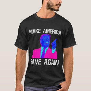 Make America Rave Again _ Funny Edm Trump  T-Shirt