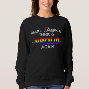 Make America Think And Proud Again Lgbt Sweatshirt