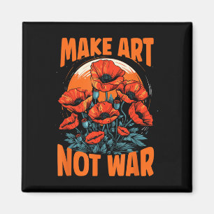 Make Art Not War Grow Poppies For Peace Artists Fo Magnet