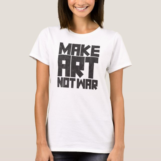 Make Art Not War T-Shirt (Front)
