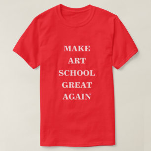 Make Art School Great Again T-Shirt