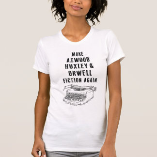Make Atwood, Huxley & Orwell Fiction Again Shirt