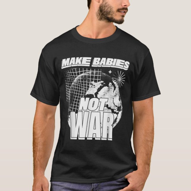 Make Babies Not War (love Humanity Statement &amp; T-Shirt (Front)