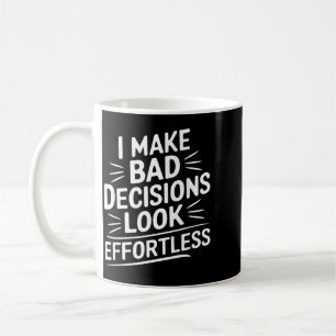 Make Bad Decisions Look Effortless Humour Sarcasti Coffee Mug