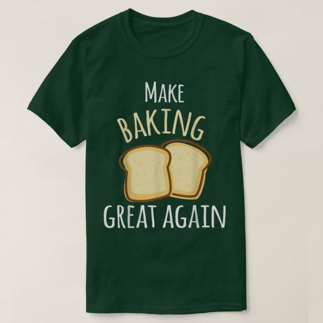 Make Baking Great Again Baking Wheat Bread  T-Shirt (Design Front)