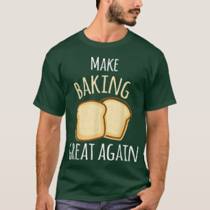 Make Baking Great Again Baking Wheat Bread  T-Shirt