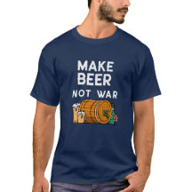 Make beer not war - home brewing tee