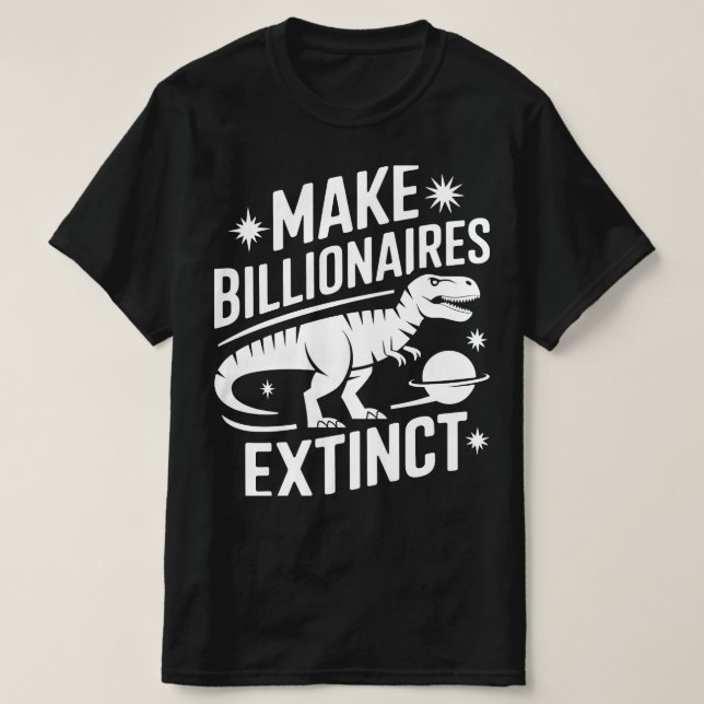 Make Billionaires Extinct  T-Shirt (Design Front)