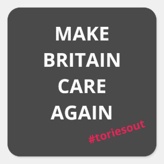 Make Britain Care Again (#toriesout) Square Sticker