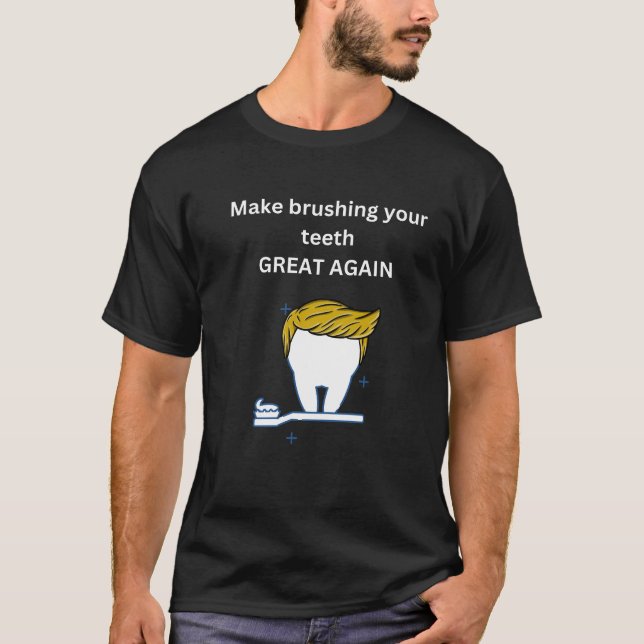 MAKE BRUSHING YOUR TEETH GREAT AGAIN T-Shirt (Front)