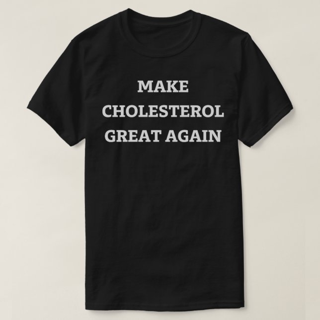 make cholesterol great again T-Shirt (Design Front)