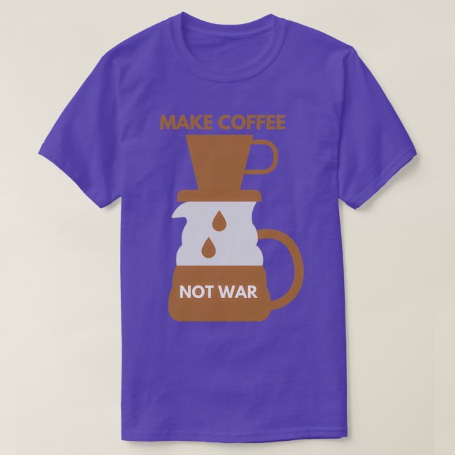 MAKE COFFEE NOT WAR 11 T-Shirt (Design Front)