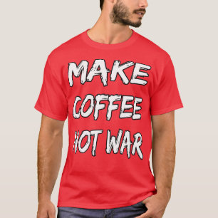 Make Coffee Not War 16 T-Shirt