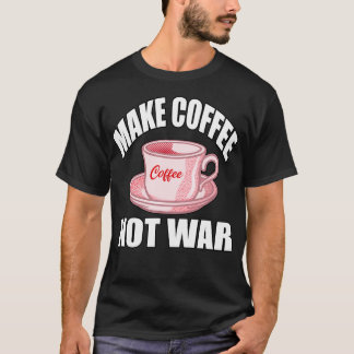 Make Coffee Not War 6 T-Shirt