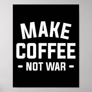 Make Coffee Not War For A Caffeine Lover Poster
