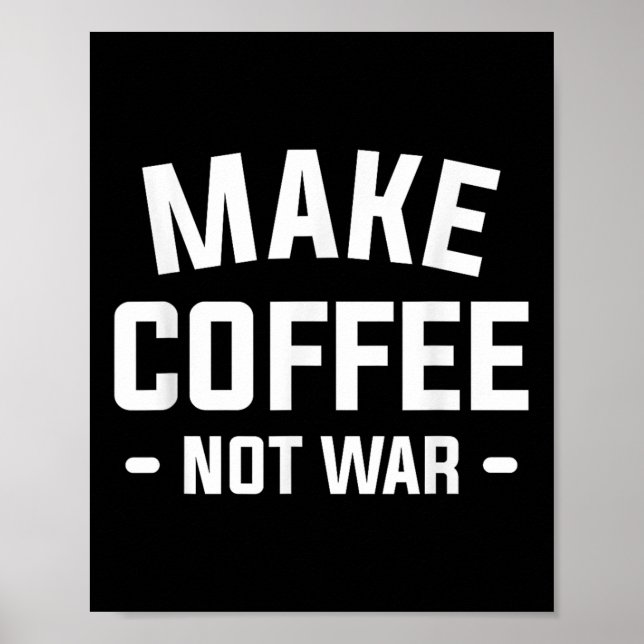 Make Coffee Not War For A Caffeine Lover  Poster (Front)