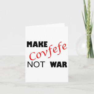 Make Covfefe Not War _ Funny Trump Tweek Summer 20 Card
