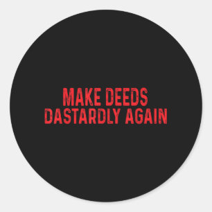 Make Deeds Dastardly Again Funny Political Quote H Classic Round Sticker