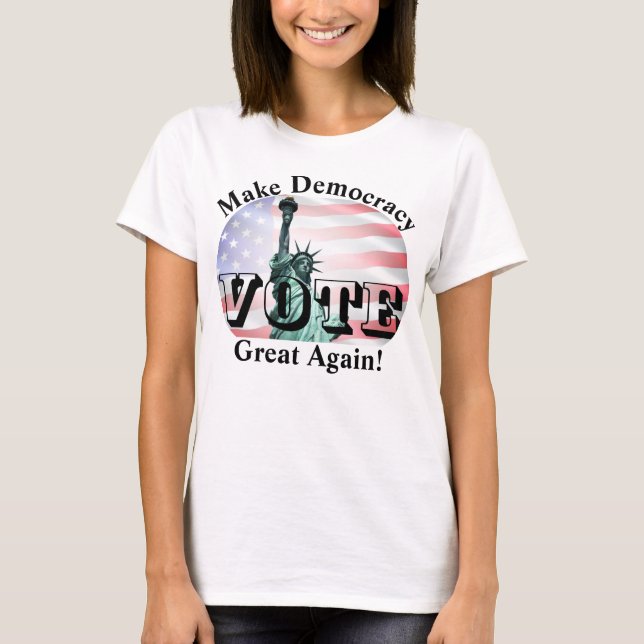Make Democracy Great Again!  VOTE T-Shirt (Front)