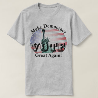 Make Democracy Great Again!  VOTE T-Shirt