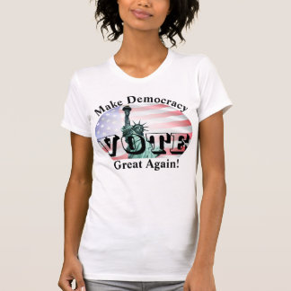 Make Democracy Great Again!  VOTE T-Shirt
