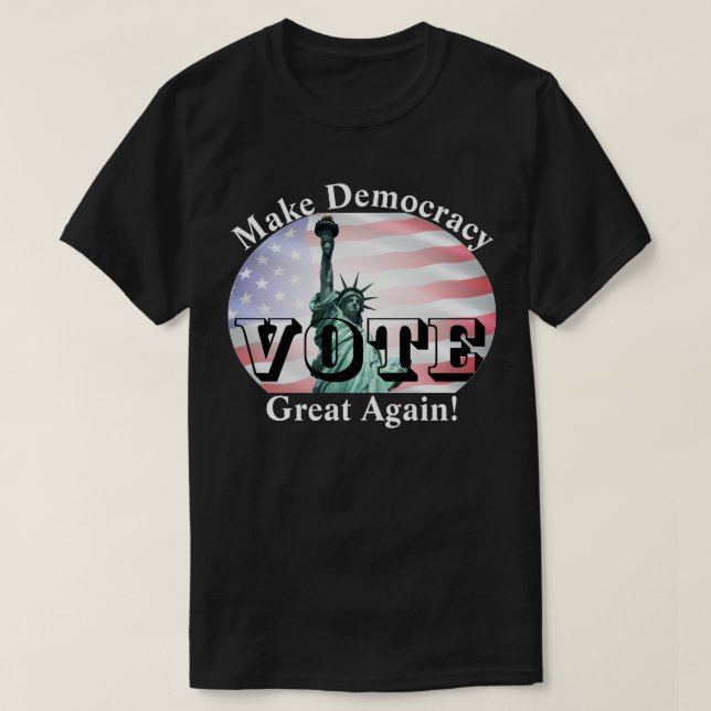 Make Democracy Great Again!  VOTE T-Shirt (Design Front)