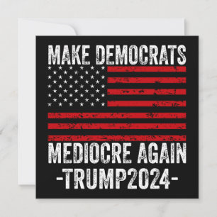 MAKE DEMOCRATS MEDIOCRE AGAIN TRUMP 2024 INVITATION