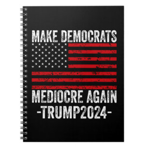 MAKE DEMOCRATS MEDIOCRE AGAIN TRUMP 2024 NOTEBOOK