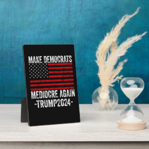  MAKE DEMOCRATS MEDIOCRE AGAIN TRUMP 2024 PLAQUE