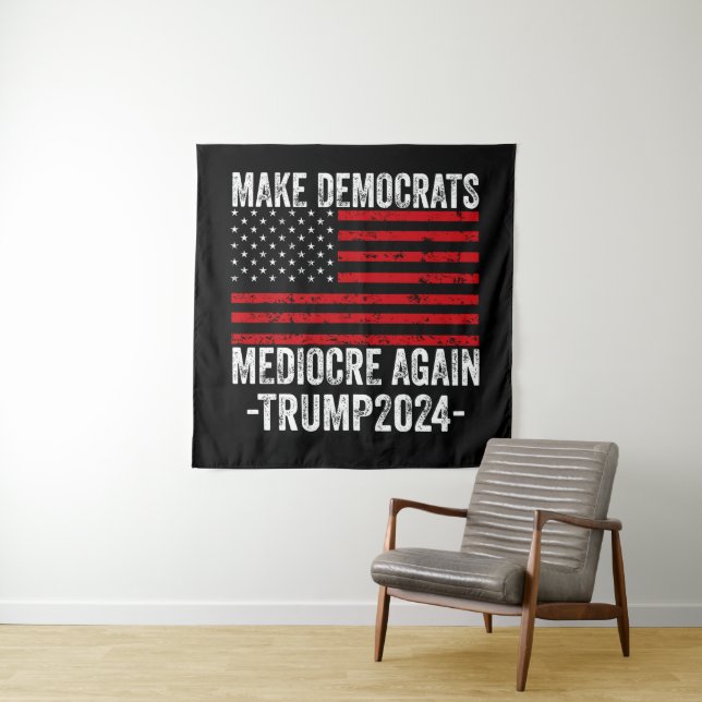  MAKE DEMOCRATS MEDIOCRE AGAIN TRUMP 2024 TAPESTRY (In Situ)
