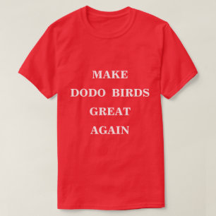 Make Dodo Birds Great Again  T-Shirt