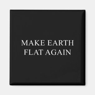 Make Earth Flat Again Funny Conspiracy T Shirt Magnet