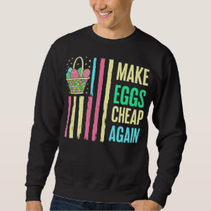 Make Eggs Cheap Again Funny Easter Farming USA Pat Sweatshirt