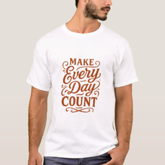 Make Every Day Count Motivational Typography T-Shi T-Shirt