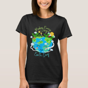 Make Every Day Earth Day Cute Funny Smiling Planet T-Shirt